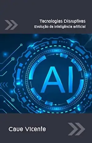 Tecnologias Disruptivas: Evolução da inteligência artificial - Caue Vicente