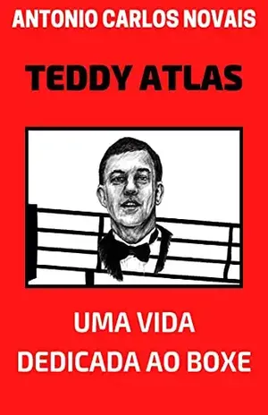 TEDDY ATLAS: UMA VIDA DEDICADA AO BOXE - ANTONIO CARLOS NOVAIS
