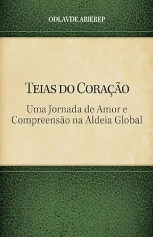 Teias do Coração: Uma Jornada de Amor e Compreensão na Aldeia Global – ODLAVDE ARIEREP