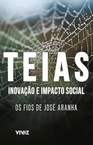 Teias – impacto e inovação social: Os fios de José Aranha | Biografia de um grande nome do empreendedorismo brasileiro – João Pedro Fagerlande