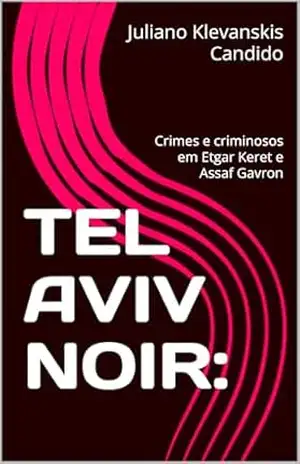 TEL AVIV NOIR: Crimes e criminosos em Etgar Keret e Assaf Gavron – Juliano Klevanskis Candido