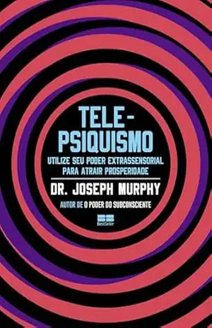 Telepsiquismo: Utilize seu poder extrassensorial para atrair prosperidade – Dr. Joseph Murphy
