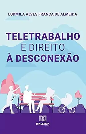 Teletrabalho e direito à desconexão – Ludmila Alves França de Almeida