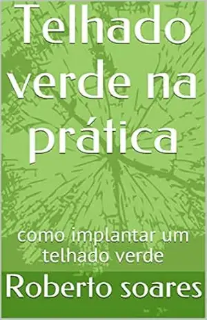 Telhado verde na prática: como implantar um telhado verde – Roberto soares