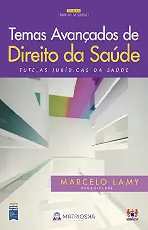 Temas avançados de direito da saúde: Tutelas jurídicas da saúde – Marcelo Lamy