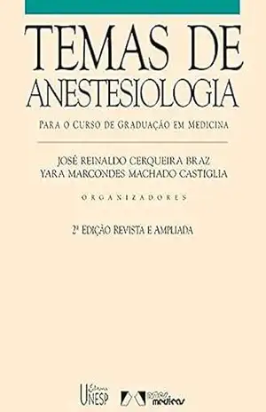 Temas de anestesiologia – 2ª edição: Para o curso de graduação em medicina - José Reinaldo Cerqueira Braz e Yara Marcondes Machado Castiglia (org.)