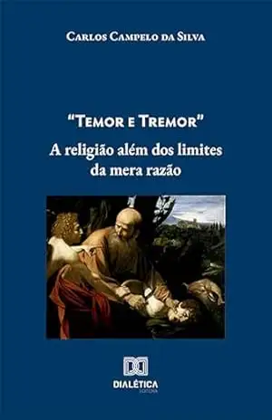 “Temor e Tremor”: a religião além dos limites da mera razão – Carlos Campelo da Silva