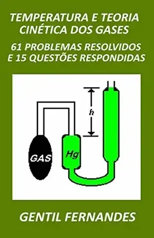 TEMPERATURA E TEORIA CINÉTICA DOS GASES: 61 PROBLEMAS RESOLVIDOS E 15 QUESTÕES RESPONDIDAS – GENTIL FERNANDES