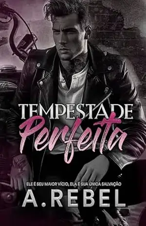 Tempestade Perfeita: ele é o seu maior vício, ela é a sua única salvação. – A. Rebel