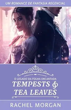 Tempests & Tea Leaves: Um Romance de Fantasia Regencial (O Legado da Folha Encantada Livro 1) – Rachel Morgan