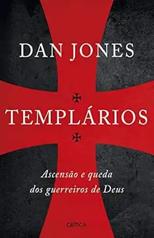 Templários: Ascensão e queda dos guerreiros sagrados de Deus – Dan Jones