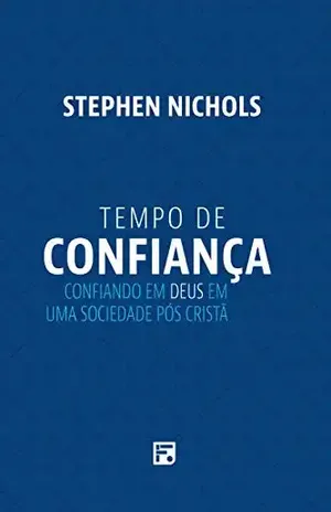 Tempo de confiança: Confiando em Deus em uma sociedade pós cristã – Stephen Nichols