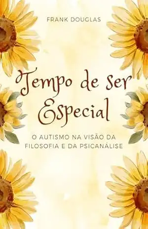 Tempo de Ser Especial: O autismo na visão da filosofia e da psicanálise – Frank Douglas