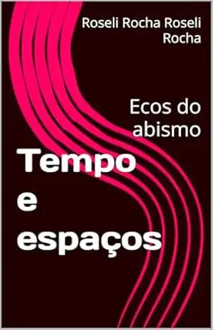 Tempo e espaços: Ecos do abismo – Roseli Rocha Roseli Rocha