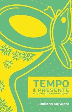 Tempo é Presente: e a vida acontece agora – Lindiana Salvador