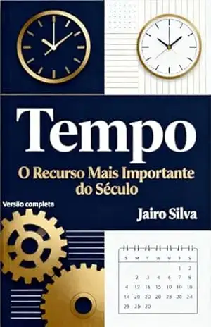 Tempo: O Recurso Mais Importante do Século: Versão completa (Vendas e negócios Livro 4) – Jairo  Silva