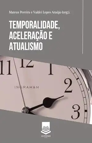Temporalidade, aceleração e atualismo – Mateus  Pereira