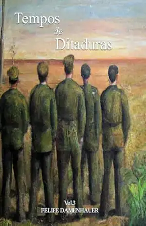 Tempos de ditaduras: Volume III – Felipe  Damenhauer