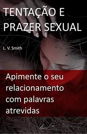 Tentação e Prazer Sexual: Como Apimentar o seu Relacionamento com Palavras Atrevidas – L. V. Smith