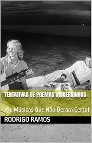 Tentativas de Poemas Moderninhos: (Ou Músicas Que Não Deram Certo) – Rodrigo  Ramos