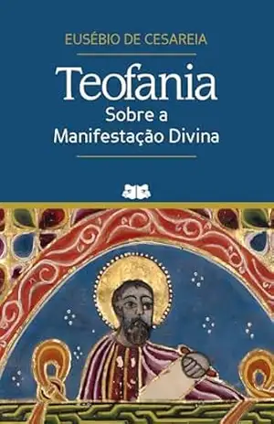 Teofania: Sobre a Manifestação Divina – Eusébio de Cesareia