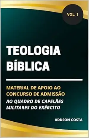 Teologia Bíblica: material de apoio ao concurso de admissão ao quadro de capelães militares do Exército (Coleção Concurso para Capelão Militar do Exército Livro 1) – Addson Costa