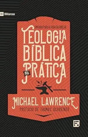 Teologia bíblica na prática: um guia para a vida da igreja - Michael Lawrence