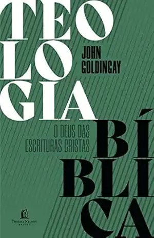 Teologia Bíblica: o Deus das Escrituras cristãs – John Goldingay