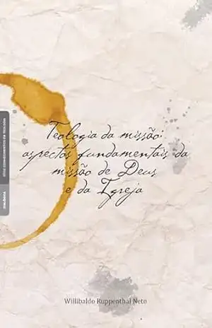 Teologia da missão:: aspectos fundamentais da missão de Deus e da Igreja - Willibaldo Ruppenthal Neto