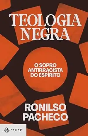 Teologia negra: O sopro antirracista do espírito – Ronilso Pacheco