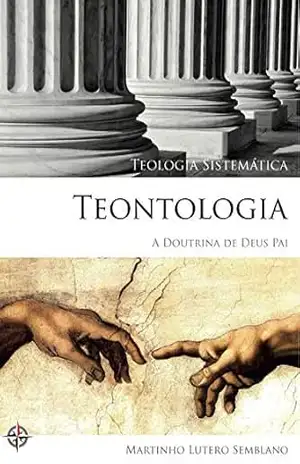Teologia Sistemática: Teontologia (A Doutrina de Deus Pai) – Martinho Lutero Semblano