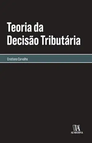 Teoria da Decisão Tributária (Monografias) – Cristiano Carvalho