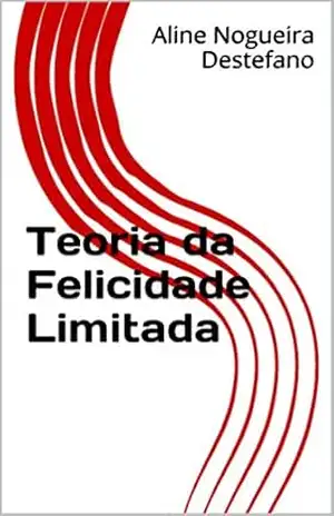 Teoria da Felicidade Limitada - Aline Nogueira Destefano