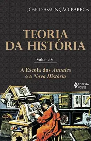 Teoria da História, vol. V: A escola dos Annales e a Nova História – José D’Assunção Barros