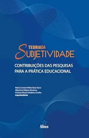 Teoria da Subjetividade: Contribuições das pesquisas para a prática educacional - Maria Carmen Villela Rosa Tacca (org.)