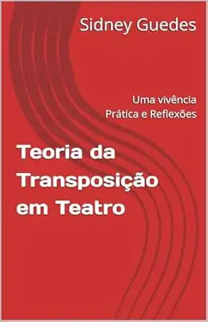 Teoria da Transposição em Teatro: Uma vivência Prática e Reflexões – Sidney Guedes