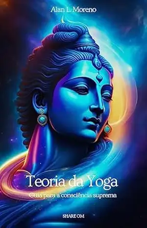 Teoria da Yoga: Guia para a consciência suprema - Alan L. Moreno