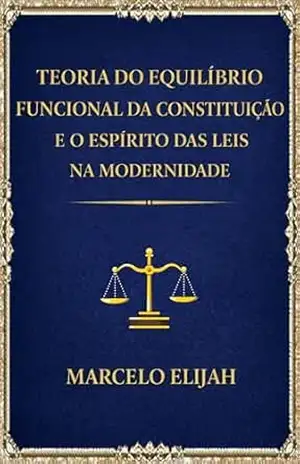 Teoria do Equilíbrio Funcional da Constituição e o Espírito das Leis na Modernidade: Funcionamento constitucional entre norma, realidade e complexidade moderna – Marcelo  Elijah