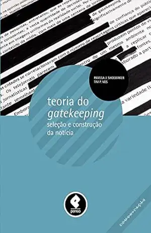 Teoria do Gatekeeping: Seleção e Construção da Notícia – Pamela J. Shoemaker