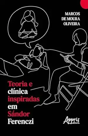 Teoria e Clínica Inspiradas em Sándor Ferenczi – Marcos de Moura Oliveira