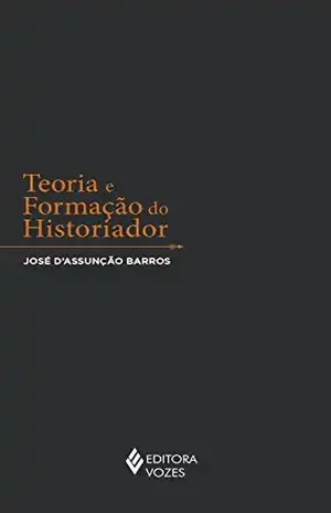 Teoria e formação do historiador – José D’Assunção Barros