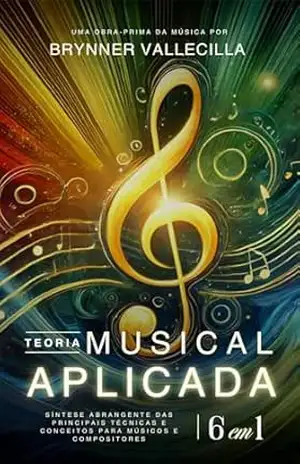 TEORIA MUSICAL APLICADA 6 em 1: Síntese abrangente das principais técnicas e conceitos para músicos e compositores (TEORIA MUSICAL APLICADA 6 em 1 – Portugues) – Brynner Vallecilla