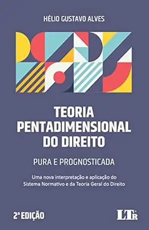 Teoria Pentadimensional do Direito: Pura e Prognosticada – Hélio Gustavo Alves