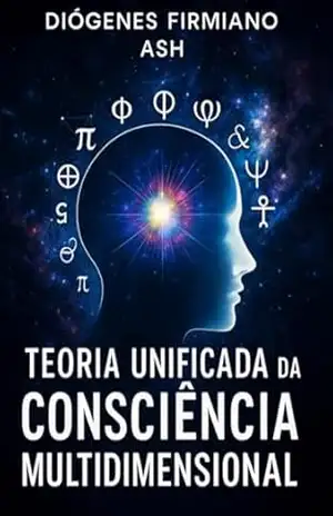 Teoria Unificada Da Consciência Multidimensional – Diógenes Firmiano Ash