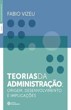 Teorias da administração: origem, desenvolvimento e implicações – Fabio Vizeu