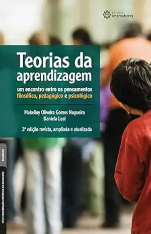 Teorias da aprendizagem:: um encontro entre os pensamentos filosófico, pedagógico e psicológico – Makeliny Oliveira Gomes Nogueira
