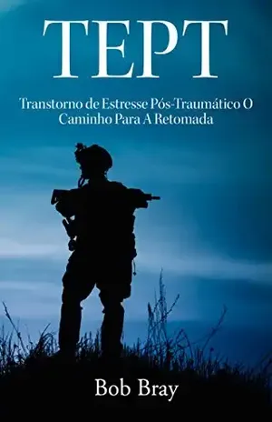 TEPT Transtorno de Estresse Pós–Traumático O Caminho Para A Retomada – Bob Bray