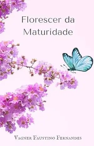 Ter Maturidade: Florescer da Maturidade: Chegou a hora de conhecer você de Verdade! Como ter maturidade emocional? (30 ensinamentos sobre maturidade Livro 1) – Vagner Faustino Fernandes