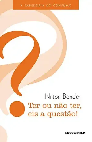 Ter ou não ter, eis a questão!: A sabedoria do consumo – Nilton Bonder