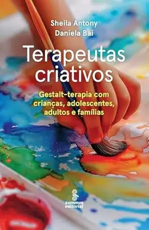 Terapeutas criativos: Gestalt–terapia para crianças, adolescentes, adultos e famílias – Sheila Antony